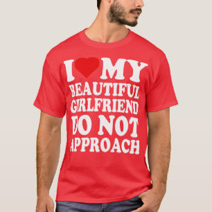 Ik hou van mijn mooie vriendin niet benaderen t-shirt