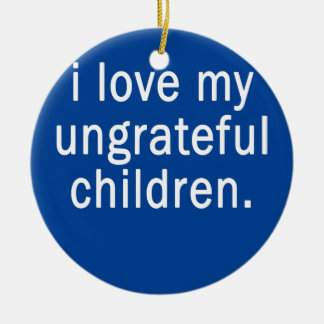 Ik hou van mijn ondankbare kinderen Grappige ouder Keramisch Ornament