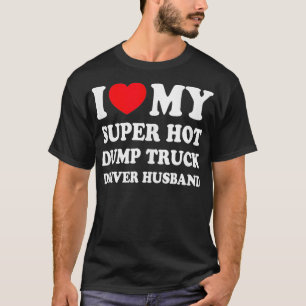 Ik hou van mijn super hot dump vrachtwagenchauffeu t-shirt