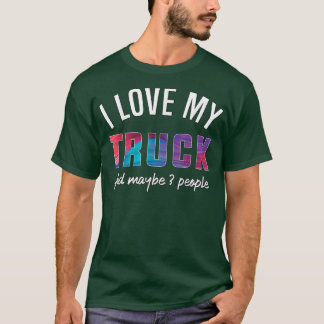 Ik hou van mijn truck en misschien 3 mensen t-shirt