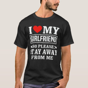 Ik hou van mijn Vriendin dus blijf weg van mij. T-shirt