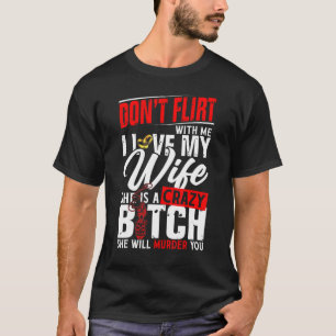 Ik hou van m'n vrouw... dat ze zal vermoorden. t-shirt