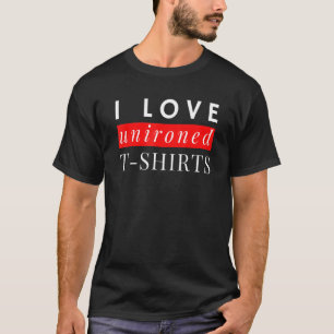 Ik hou van ongestreken motto gezegde humor t-shirt