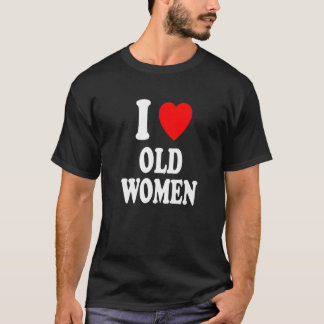 Ik hou van oude vrouwen MILF Cougar Sexy Hot Prefe T-shirt