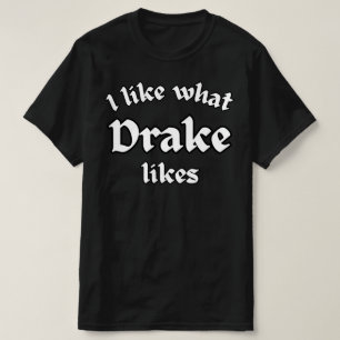 Ik hou van wat Drake leuk vindt T-shirt