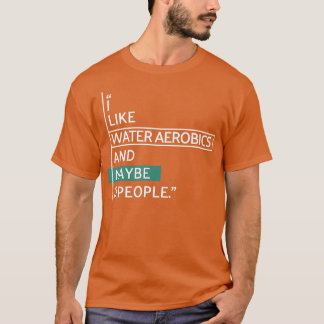 Ik hou van wateraerobics en misschien 3 mensen t-shirt