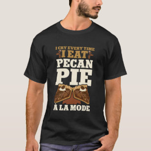 Ik huil elke keer dat ik pecan pie à la mode eet, t-shirt