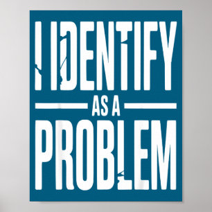 Ik identificeer me als een probleem Funny sarcasti Poster