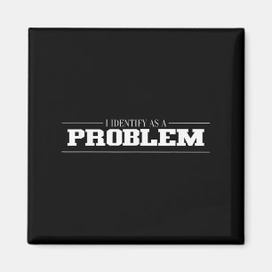 Ik identificeer me als een probleem - sarcastisch magneet