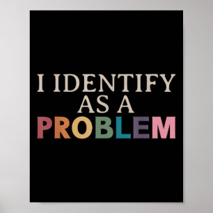 Ik identificeer me als een probleem - sarcastisch  poster