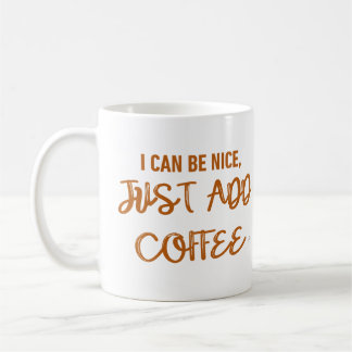 Ik kan aardig zijn, gewoon koffie toevoegen koffiemok