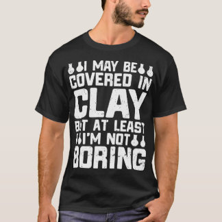 Ik Kan Bedekt Zijn Met Klei Keramiek Kunstenaar Kl T-shirt