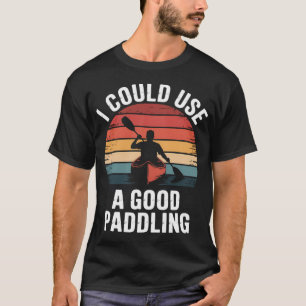 Ik kan een goede peddel-kajak gebruiken t-shirt