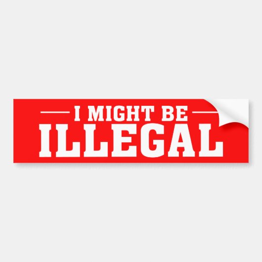 "IK KAN EEN ILLEGALE" Bumpersticker ZIJN (Voorkant)