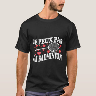 Ik kan geen Badminton Bad Badminton Player Humor h T-shirt