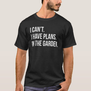Ik kan geen plannen hebben in het tuin tuinman Pla T-shirt