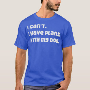 Ik kan geen plannen hebben met mijn hond t-shirt