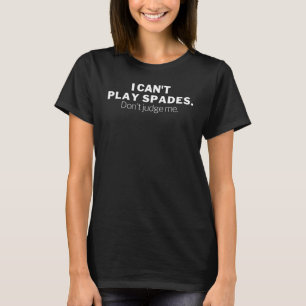 Ik kan geen schoppen spelen, oordeel niet over me t-shirt