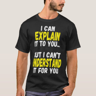 Ik kan het je uitleggen, maar ik kan het niet begr t-shirt