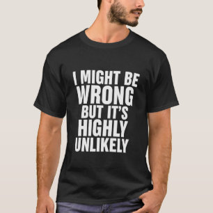 Ik kan het mis hebben, maar het is hoogst onwaarsc t-shirt