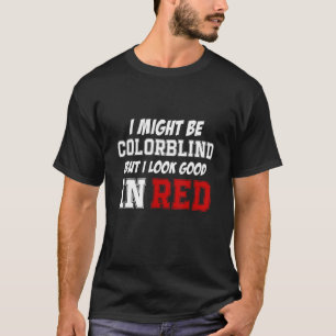 Ik kan kleurenblind zijn, maar ik zie er goed uit  t-shirt