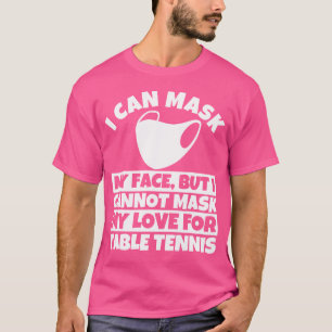 Ik kan mijn liefde voor tafeltennis niet maskeren t-shirt