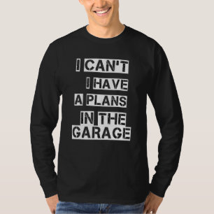 Ik kan niet dat ik een plan in de garage heb. t-shirt