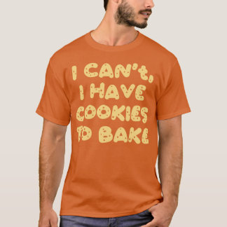 Ik kan niet dat ik koekjes heb om te bakken t-shirt
