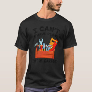 Ik kan niet dat ik plannen heb in de garage t-shirt