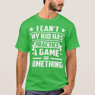 Ik kan niet dat mijn Kind een spel of zoiets heeft T-shirt