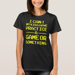 Ik kan niet dat mijn Kinderen een spel of zoiets o T-shirt