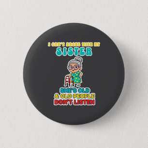 Ik kan niet discussiëren met mijn zus Ze is oud &  Ronde Button 5,7 Cm
