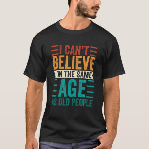 Ik kan niet geloven dat ik even oud ben als oude m t-shirt