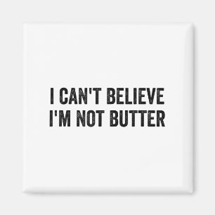 Ik kan niet geloven dat ik niet Butter ben Magneet