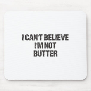 Ik kan niet geloven dat ik niet Butter ben Muismat