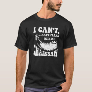 Ik Kan Niet, Ik Heb Afspraken Met Mijn Kettingzaag T-shirt