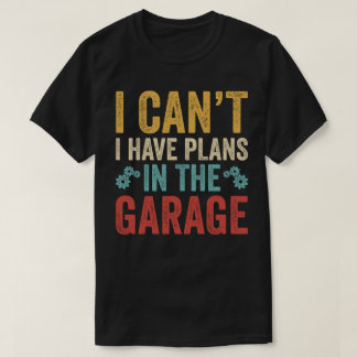 Ik Kan Niet, Ik Heb Plannen In De Garage T-shirt