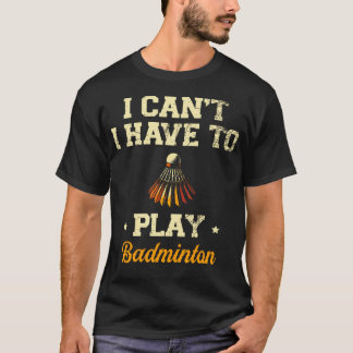 Ik Kan Niet, Ik Moet Badmintonspeler Shuttlebal Sp T-shirt
