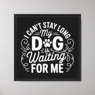 Ik Kan Niet Lang Blijven Mijn Hond Wacht Grappige Canvas Afdruk
