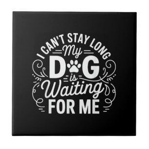 Ik kan niet lang blijven, mijn hond wacht Grappige Tegeltje