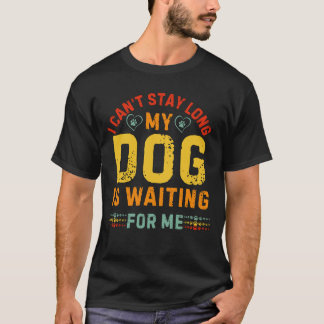 Ik kan niet lang blijven. Mijn hond wacht op mij T-shirt