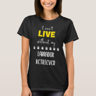 Ik kan niet leven zonder mijn Labrador Retriever L T-shirt