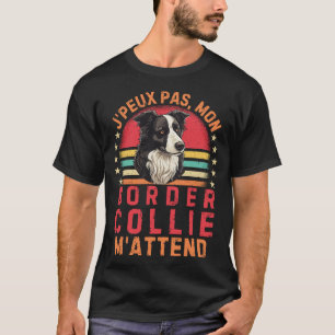 Ik kan niet op m'n border collie wachten. t-shirt