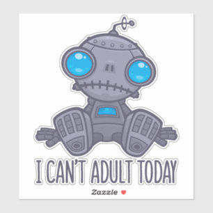 Ik kan vandaag niet volwassen Zad Robot zijn Sticker