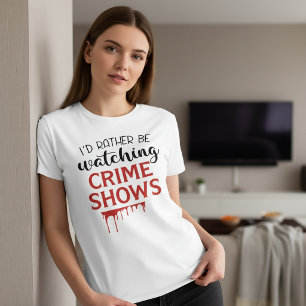 Ik keek liever naar Shows van criminelen. T-shirt