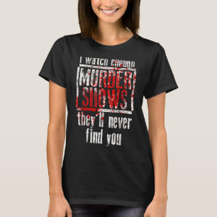 Ik kijk naar genoeg Shows die ze nooit zullen vind T-shirt