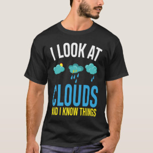 Ik kijk naar wolken en ik ken de meteoroloog t-shirt