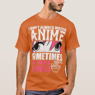 Ik kijk niet altijd naar Anime, soms eet ik Ramen T-shirt