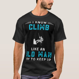 Ik klim als een oud Man en probeer het leuk te hou T-shirt