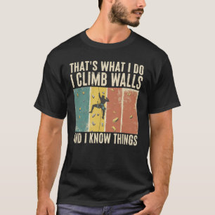 Ik Klim Muren Op En Ik Weet Dingen Pret Rots Klimm T-shirt